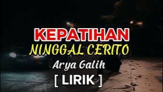 KEPATIHAN NINGGAL CERITO - Arya Galih [LIRIK]