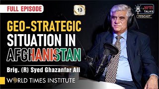 Geo-Strategic Situation in Afghanistan | Brig. (R) Ghazanfar Ali | 013 | Full Episode | WTI
