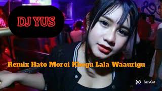 LAGU HATO MOROI KHOGU LALA WAAURIGU || DJ YUS _ DJ Nias