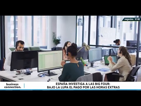 España investiga a las Big Four: bajo la lupa las jornadas laborales y el pago por las horas extras