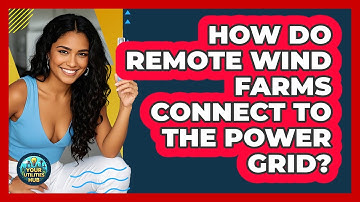 How Do Remote Wind Farms Connect To The Power Grid? - Your Utilities Hub