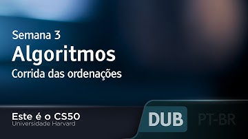 Semana 3 - Algoritmos - Corrida das ordenações - [DUBLADO] - CS50 2021