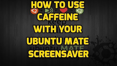 How To Use Caffeine with your Ubuntu Mate Screensaver