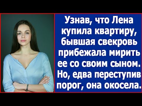 Узнав, что Лена купила собственную квартиру, бывшая свекровь примчалась мирить ее со своим сыном.