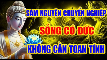 Phật Dạy: Sám Nguyện Chuyển Nghiệp – Người Có Đức, Không Cần Toan Tính Vẫn Hóa Giải Nghiệp Chướng”