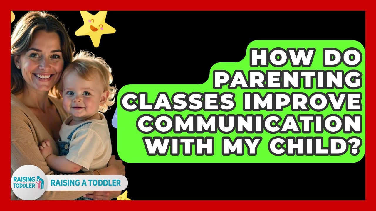 How Do Parenting Classes Improve Communication With My Child? - Raising A Toddler
