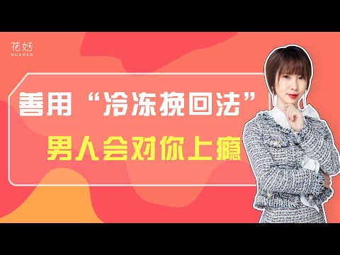成熟女人善用“冷冻挽回法”，男人会重新被你吸引，主动挽回你！花好挽回攻略883期