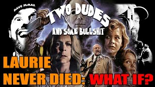 Two Dudes & Some Bullshit EP 162: Laurie Strode Never died: WHAT IF Scenarios EP 10