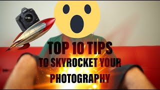 TOP 10 TIPS TO IMPROVE YOUR PHOTOGRAPHY
