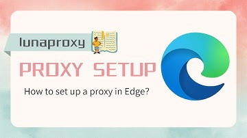 Edge browser settings proxy，lunaproxy edge proxy settings，python web scraping，curl http proxy