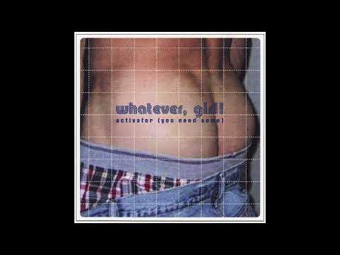 WHATEVER, GIRL - Activator You Need Some (Jheri Curl Sucker Wearin'... Johnny Vicious Long Version)