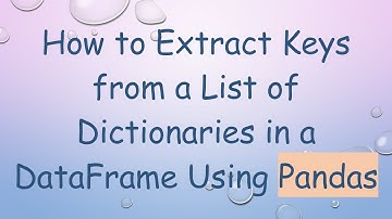 How to Extract Keys from a List of Dictionaries in a DataFrame Using Pandas