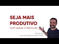 COMO SER MAIS PRODUTIVO... 2 técnicas avançadas (parte 1 de 2)