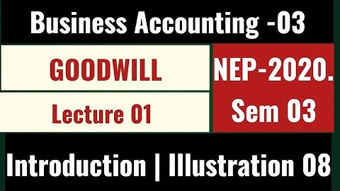 LEC-01| Into ILLustration -08 | CH-01| SEM 03 | BUSS. A/C | Valuation of Goodwill #vipul  (NEP-2020)