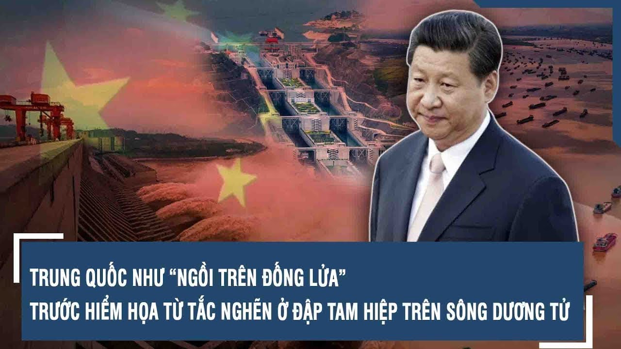 TRUNG QUỐC NHƯ “NGỒI TRÊN ĐỐNG LỬA” TRƯỚC HIỂM HỌA TỪ TẮC NGHẼN Ở ĐẬP TAM HIỆP TRÊN SÔNG DƯƠNG TỬ