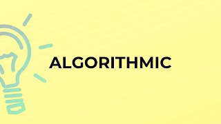 What is the meaning of the word ALGORITHMIC?