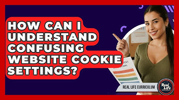 How Can I Understand Confusing Website Cookie Settings? - Real Life Curriculum