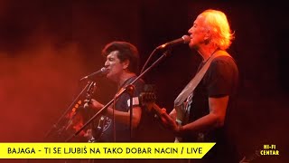 BAJAGA  - Ti se ljubiš na tako dobar način / Live