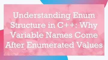 Understanding Enum Structure in C+ + : Why Variable Names Come After Enumerated Values
