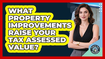 What Property Improvements Raise Your Tax Assessed Value? - Property Taxes Uncovered