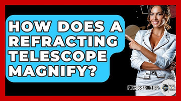 How Does A Refracting Telescope Magnify? - Physics Frontier