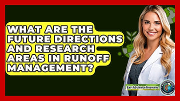 What Are the Future Directions and Research Areas in Runoff Management? - Earth Science Answers