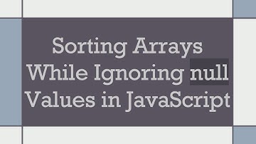 Sorting Arrays While Ignoring null Values in JavaScript