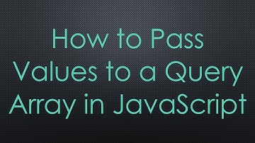 How to Pass Values to a Query Array in JavaScript