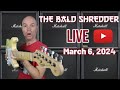 March 6, 2024 - The Bald Shredder Live Stream