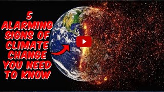 Climate Change - 5 Alarming Signs of Climate Change You Need to Know