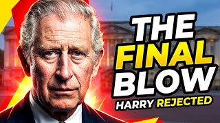 KING CHARLES' DEVASTATING FINAL BLOW: THE BRUTAL REJECTION THAT DESTROYED HARRY"