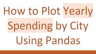 Details How to Plot Yearly Spending by City Using Pandas News