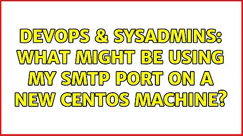 DevOps & SysAdmins: What might be using my smtp port on a new CentOS machine?