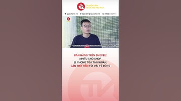 Bán hàng trên Shopee: Nhiều chủ shop bị phong tỏa tài khoản, cấn trừ tiền tới vài tỷ đồng