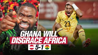 GHANA MUST NOT GO TO THE WORLD CUP, THEY WILL EMBARASS AFRICA! | AUSTRIA 5-1 GHANA REACTION.