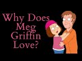 Why Does Meg Griffin Love? (Family Guy Video Essay)