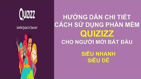 Hướng dẫn chi tiết sử dụng phần mềm QUIZIZZ trong dạy học trực tuyến cho người mới bắt đầu