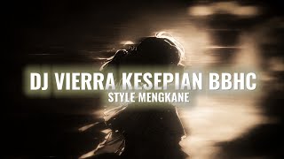 DJ VIERRA KESEPIAN BBHC STYLE MENGKANE