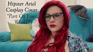 Part Of Your World - Hipster Ariel Cosplay Cover