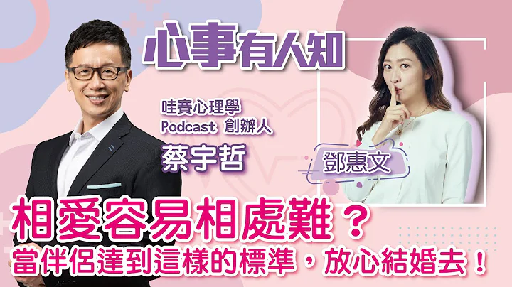 相爱容易相处难？当伴侣达到这样的标准，放心结婚去！ - 邓惠文 专访 蔡宇哲 哇赛心理学 Podcast 创办人 -【心事有人知】20230209 - 天天要闻
