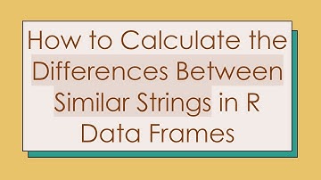How to Calculate the Differences Between Similar Strings in R Data Frames