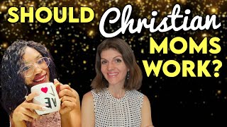 Should Christian Moms Work? || The Proverbs 31 Woman
