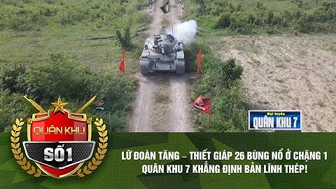 LỮ ĐOÀN TĂNG – THIẾT GIÁP 26 BÙNG NỔ Ở CHẶNG 1 – QUÂN KHU 7 KHẲNG ĐỊNH BẢN LĨNH THÉP!