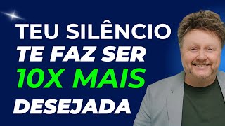 TEU SILÊNCIO FAZ VOCÊ SER 10X MAIS DESEJADA