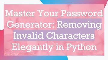 Master Your Password Generator: Removing Invalid Characters Elegantly in Python