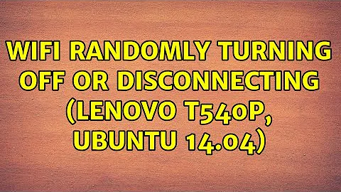 WiFi randomly turning off or disconnecting (lenovo t540p, Ubuntu 14.04)