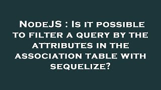NodeJS : Is it possible to filter a query by the attributes in the association table with sequelize