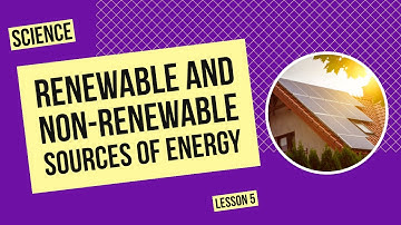 Renewable and Non-Renewable Sources of Energy | Science Lesson