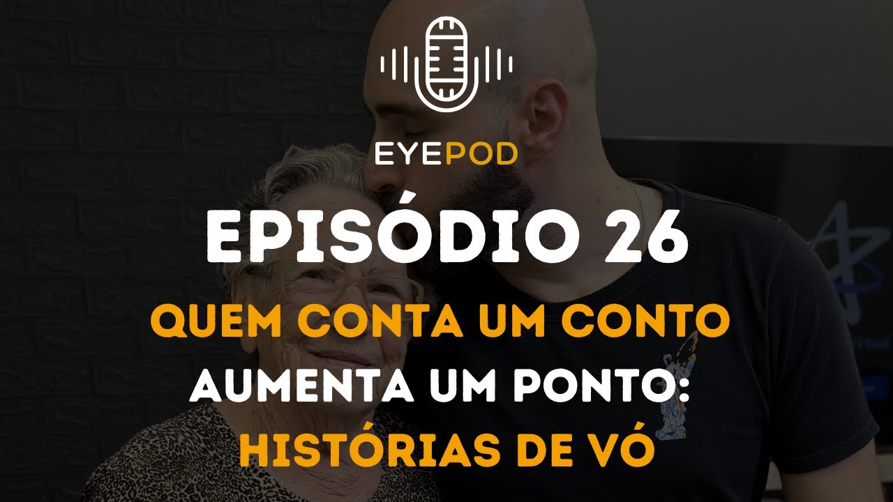 EyePod - Episódio 26 - Quem conta um conto aumenta um ponto: histórias de vó