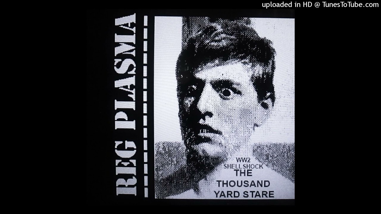 REG PLASMA   /  THE THOUSAND YARD STARE  /  WW2 SHELL SHOCK / DAETH  INDUSTRIAL DRONE / EXPERIMENTAL